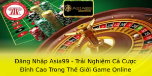 Đăng Nhập Asia99 - Trải Nghiệm Cá Cược Đỉnh Cao Trong Thế Giới Game Online 3 Ang Nhap Asia99 Trai Nghiem Ca Cuoc Inh Cao Trong The Gioi Game Online