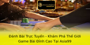 Đánh Bài Trực Tuyến - Khám Phá Thế Giới Game Bài Đỉnh Cao Tại Asia99 2 Anh Bai Truc Tuyen Kham Pha The Gioi Game Bai Inh Cao Tai Asia99 1