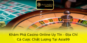 Khám Phá Casino Online Uy Tín - Địa Chỉ Cá Cược Chất Lượng Tại Asia99 1 Kham Pha Casino Online Uy Tin Ia Chi Ca Cuoc Chat Luong Tai Asia99 1