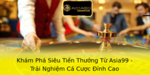 Khám Phá Siêu Tiền Thưởng Từ Asia99 - Trải Nghiệm Cá Cược Đỉnh Cao 5 Kham Pha Sieu Tien Thuong Tu Asia99 Trai Nghiem Ca Cuoc Inh Cao 2
