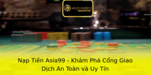Nạp Tiền Asia99 - Khám Phá Cổng Giao Dịch An Toàn và Uy Tín 2 Nap Tien Asia99 Kham Pha Cong Giao Dich An Toan Va Uy Tin