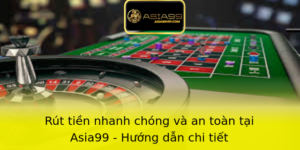 Rút tiền nhanh chóng và an toàn tại Asia99 - Hướng dẫn chi tiết 1 Rut Tien Nhanh Chong Va An Toan Tai Asia99 Huong Dan Chi Tiet