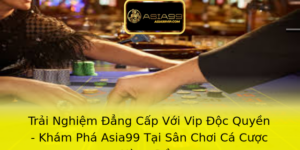 Trải Nghiệm Đẳng Cấp Với Vip Độc Quyền - Khám Phá Asia99 Tại Sân Chơi Cá Cược Hàng Đầu 9 Trai Nghiem Ang Cap Voi Vip Oc Quyen Kham Pha Asia99 Tai San Choi Ca Cuoc Hang Au 1